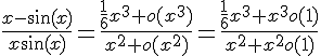 4$\fr{x-\sin(x)}{x\sin(x)}=\fr{\fr16x^3+o(x^3)}{x^2+o(x^2)}=\fr{\fr16x^3+x^3o(1)}{x^2+x^2o(1)}